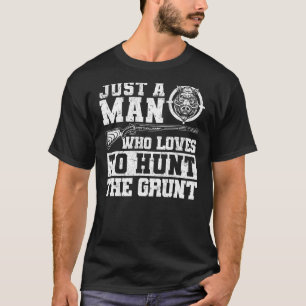 Just A Man Who Loves To Hunt The Grunt Boar Hog H T-Shirt