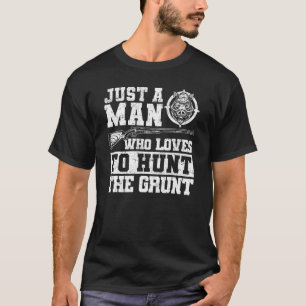 Just A Man Who Loves To Hunt The Grunt Boar Hog H T-Shirt