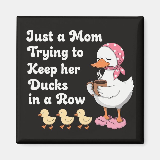 Just a mom trying to keep her ducks in a row magnet (Front)