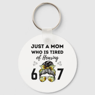Just A Mom Who Is Tired Of Hearing 67 Funny Meme S Keychain