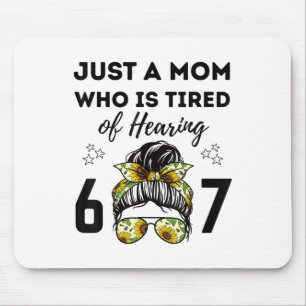 Just A Mom Who Is Tired Of Hearing 67 Funny Meme S Mouse Pad