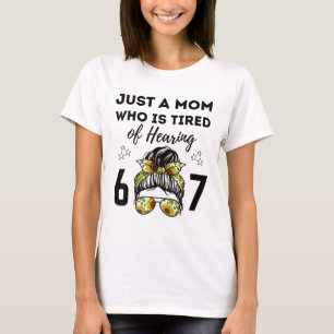 Just A Mom Who Is Tired Of Hearing 67 Funny Meme S T-Shirt
