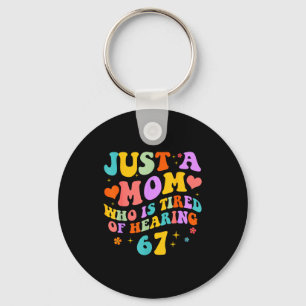 Just A Mom Who Is Tired Of Hearing 67 Funny Six Se Keychain
