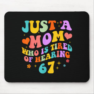 Just A Mom Who Is Tired Of Hearing 67 Funny Six Se Mouse Pad