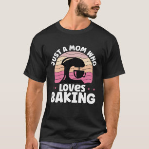 Just A Mom Who Loves Baking Baker Mother Best Momm T-Shirt