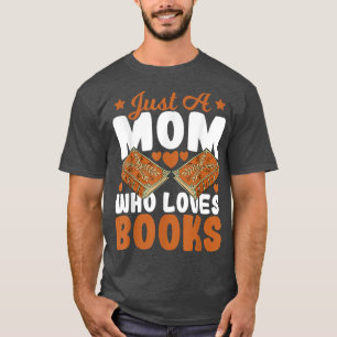 Just A Mom Who Loves Books Book Lover Mom T-Shirt
