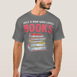 Just A Mom Who Loves Books Book Lover Mother T-Shirt