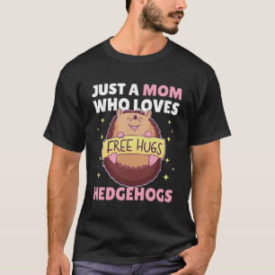 Just a Mom who loves Hedgehogs  2 T-Shirt