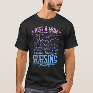 Just A Mom Who Loves Nursing Rn Nurse Mother Quot T-Shirt