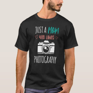 Just A Mom Who Loves Photograhpy Photography Photo T-Shirt