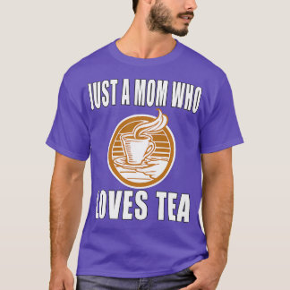 Just A Mom Who Loves Tea T-Shirt