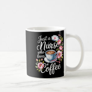Just A Nurse Who Loves Coffee Funny Nursing Design Coffee Mug