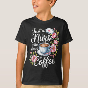 Just A Nurse Who Loves Coffee Funny Nursing Design T-Shirt
