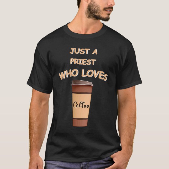 Just a Priest who loves Coffee T-Shirt (Front)