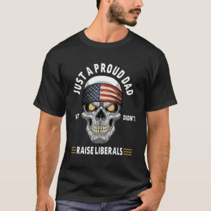 Just A Proud Dad T Didn'T Raise Liberal T-Shirt