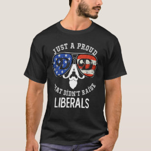 Just A Proud Dad That Didnt Raise Liberals 1 T-Shirt