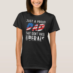 Just A Proud Dad That Didnt Raise Liberals Distres T-Shirt