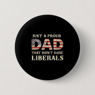 Just A Proud Dad That Didnt Raise Liberals, Father 2 Inch Round Button