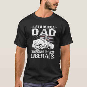 Just A Proud Dad That Didn't Raise Liberals Fishin T-Shirt