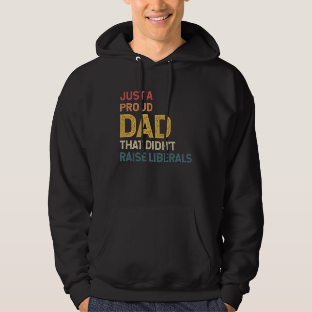 Just a Proud Dad That Didn't Raise Liberals Republ Hoodie (Front)