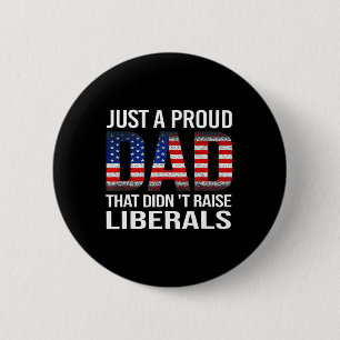 Just A Proud Dad That Didn't Raise Liberals Us Fat 2 Inch Round Button