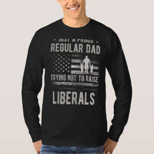 Just A Proud Regular Dad Trying Not To Raise Liber T-Shirt