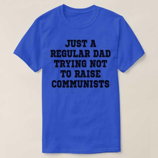 just a regular dad trying not to raise communists  T-Shirt (Design Front)