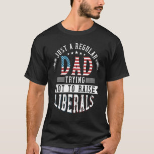 Just A Regular Dad Trying Not To Raise Liberal Con T-Shirt