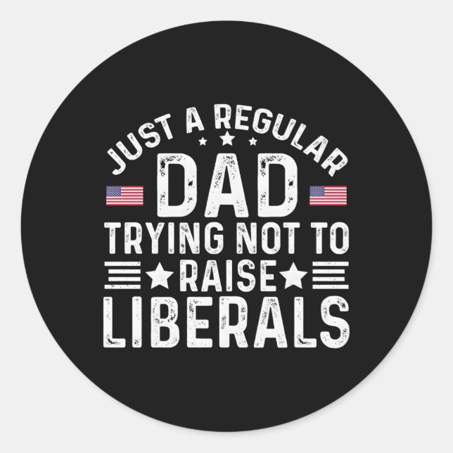 Just A Regular Dad Trying Not To Raise Liberals Classic Round Sticker (Front)