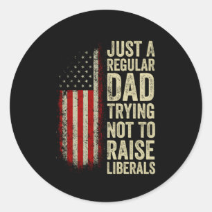 Just A Regular Dad Trying Not To Raise Liberals Fa Classic Round Sticker