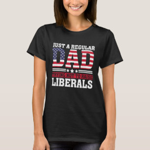 Just a Regular Dad Trying Not to Raise Liberals Fa T-Shirt