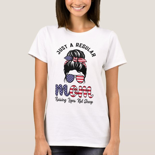 Just a regular mom raising lions not sheep america T-Shirt (Front)