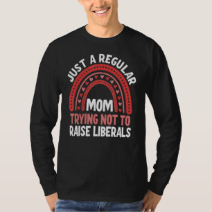 Just A Regular Mom Trying Not To Raise Liberals 1 T-Shirt