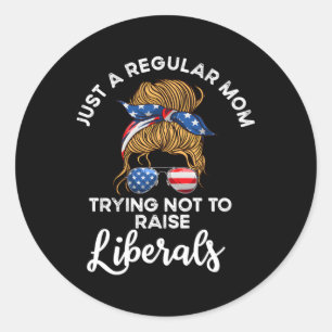 Just A Regular Mom Trying Not To Raise Liberals Classic Round Sticker