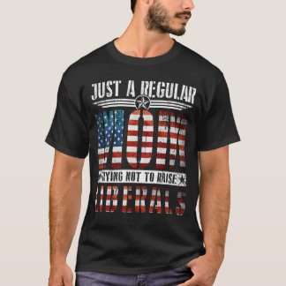 Just A Regular Mom Trying Not To Raise Liberals US T-Shirt