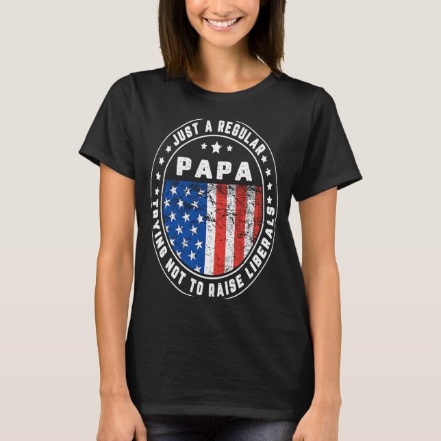 Just A Regular Papa Raise Liberals USA American Fl T-Shirt (Front)