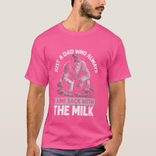 Just A Sasquatch Dad Who Always Came Back Milk Fat T-Shirt
