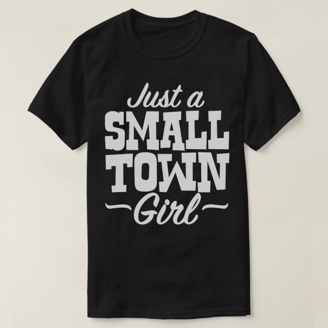 Just A Small Town Girl T-Shirt (Design Front)