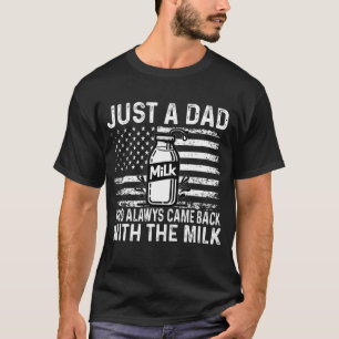 Just A Step Dad Who Always Came Back With The Milk T-Shirt