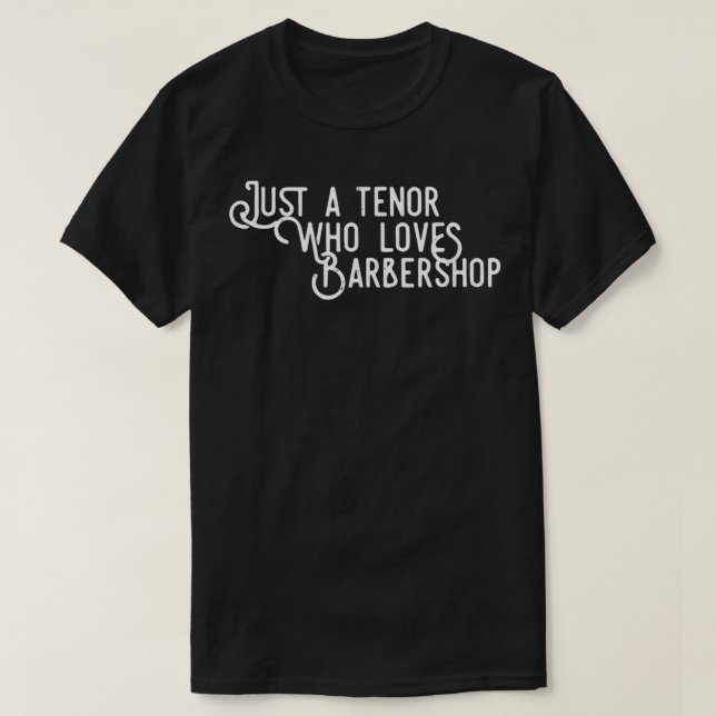 Just a Tenor who loves Barbershop Quartet Singer  T-Shirt (Design Front)