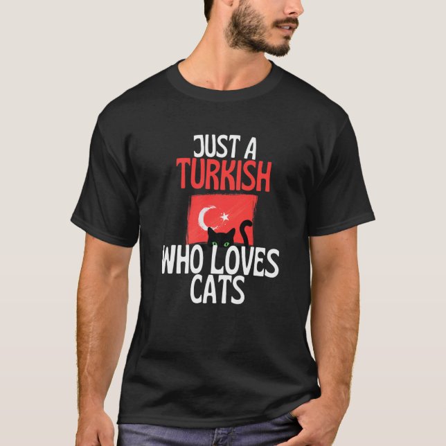 Just A Turkish Who Loves Cats For all of Turkey   T-Shirt (Front)