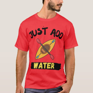 Just Add Water Funny Boating Kayak Paddle Kayaking T-Shirt