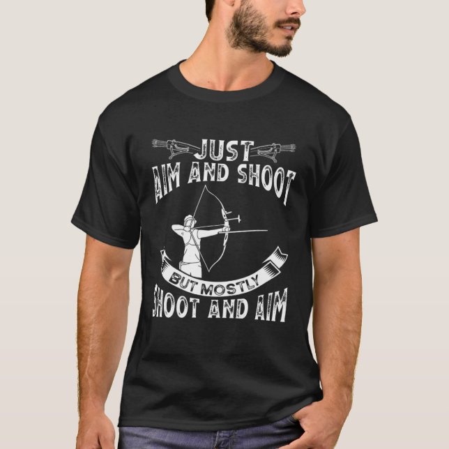 Just Aim And Shoot But Mostly Shoot And Aim Bow Ar T-Shirt (Front)