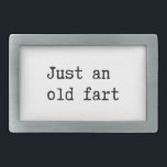 Just An Old Fart Rectangular Belt Buckle<br><div class="desc">Just an old fart. Funny text.</div>