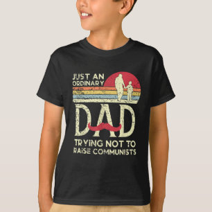 Just An Ordinary Dad Trying Not To Raise Communist T-Shirt