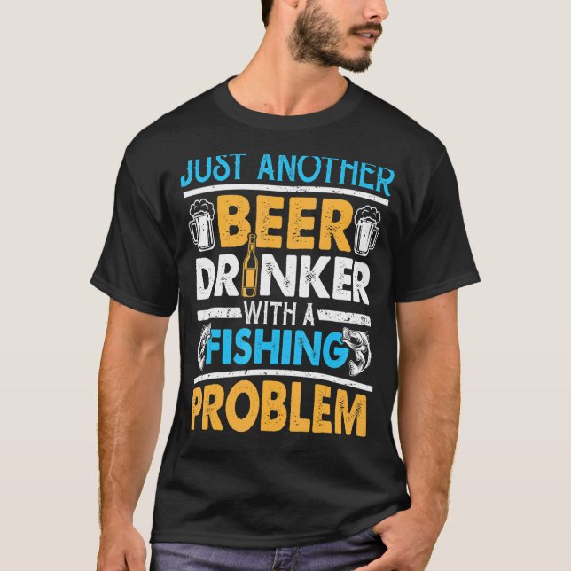 Just Another Beer Drinker With A Fishing Problem 1 T-Shirt (Front)