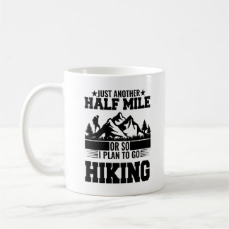 just another half mile or so hiking plan coffee mug