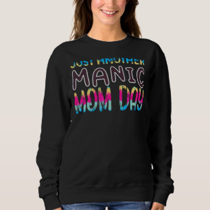 Just Another Manic Mom Day Mothers Day Momday Sweatshirt