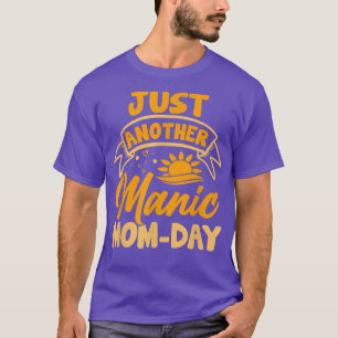 JUST ANOTHER MANIC MOM DAY Mothers Day Shirt