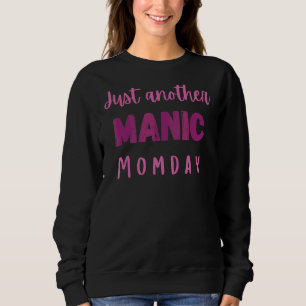 Just Another Manic Momday   For Mom Mother's Day Sweatshirt